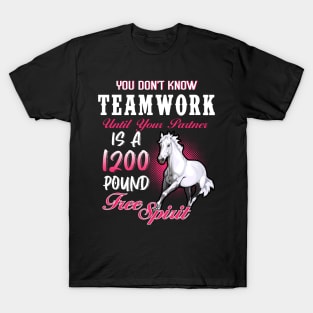 You Don't Know Team Work A 1200 Pound Free Spirit Horse Lovers T-Shirt